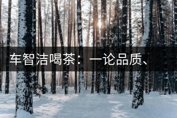 車智潔喝茶：一論品質(zhì)、二論健康、三論文化