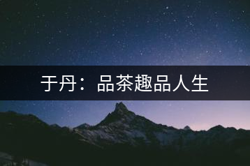 于丹:品茶趣品人生