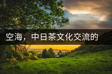 空海，中日茶文化交流的使者