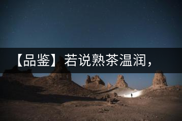 【品鑒】若說(shuō)熟茶溫潤(rùn)，怎可少了那玖香？