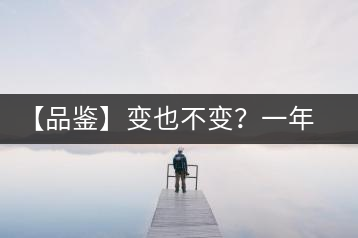 【品鑒】變也不變？一年一款，亦苦亦甜