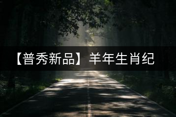 【普秀新品】羊年生肖紀(jì)念茶“金羊載耀”耀世登場