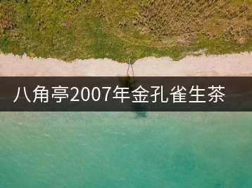 八角亭2007年金孔雀生茶開湯品鑒