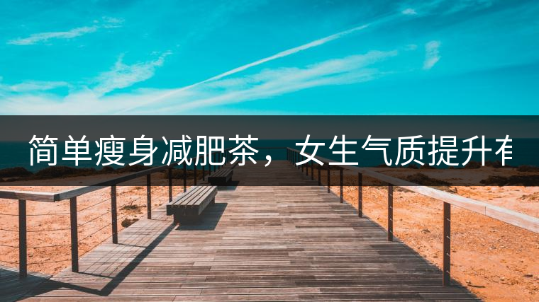 簡單瘦身減肥茶，女生氣質提升有效果，小姐姐手把手...簡單瘦身減肥茶，女生氣質提升有效果，小姐姐手把手教你制作方法