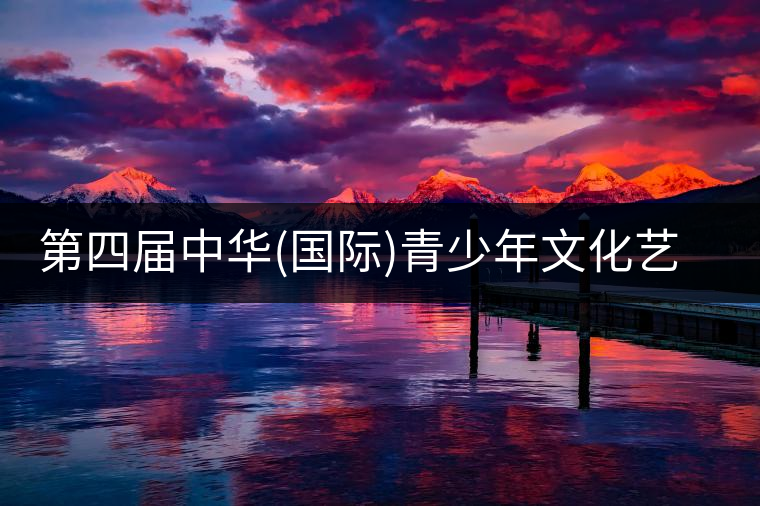 第四屆中華(國際)青少年文化藝術(shù)節(jié)與茶展會同時舉辦!第四屆中華（國際）青少年文化藝術(shù)節(jié)與茶展會同時舉辦！