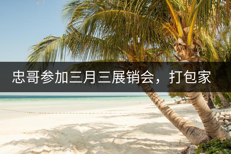 忠哥參加三月三展銷會，打包家鄉(xiāng)特產(chǎn)龍珠茶帶去，希望有朋友喜歡