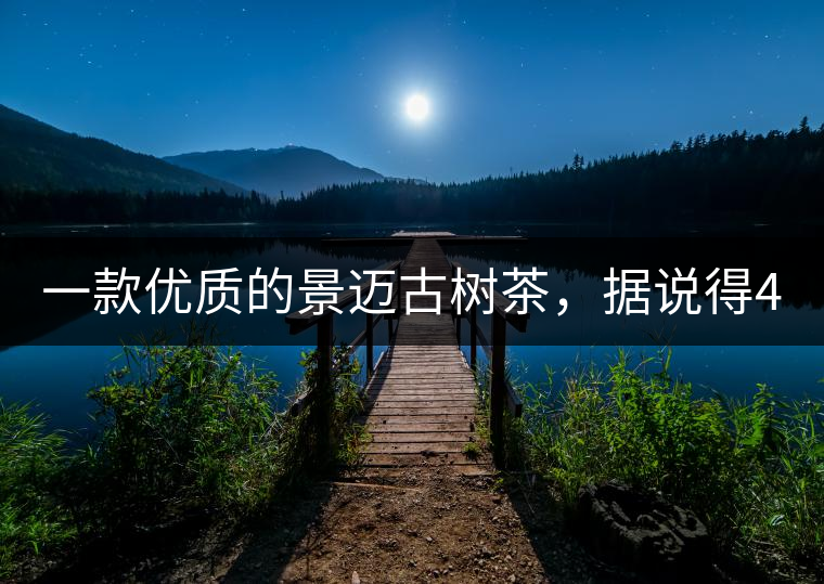 一款優(yōu)質(zhì)的景邁古樹茶，據(jù)說得400元一餅!一款優(yōu)質(zhì)的景邁古樹茶，據(jù)說得400元一餅！