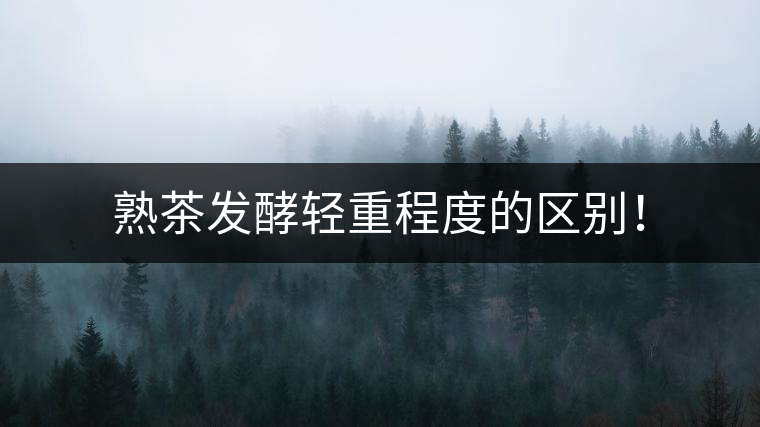 熟茶發(fā)酵輕重程度的區(qū)別！