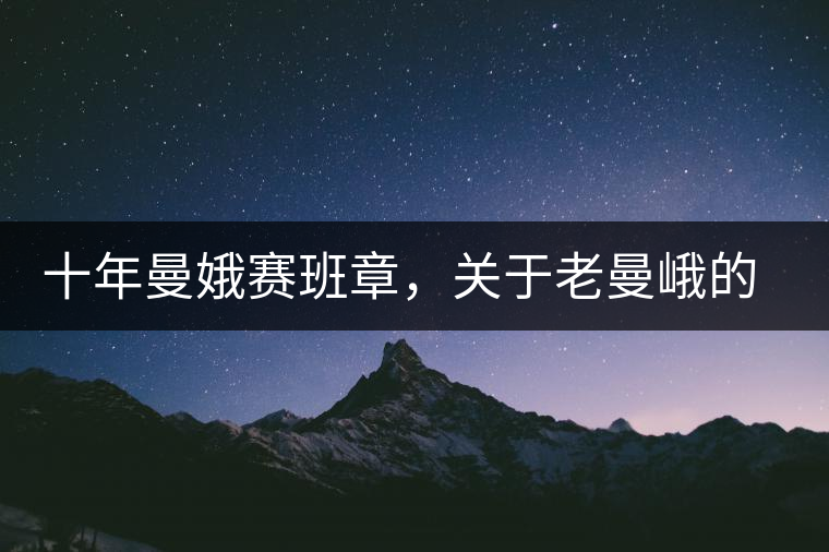 十年曼娥賽班章，關于老曼峨的這幾事，您都知道嗎?十年曼娥賽班章，關于老曼峨的這幾事，您都知道嗎？