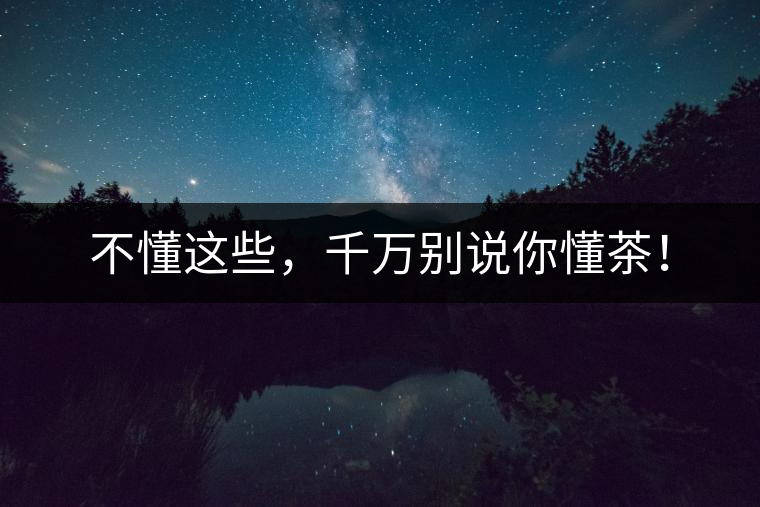 不懂這些，千萬(wàn)別說(shuō)你懂茶！