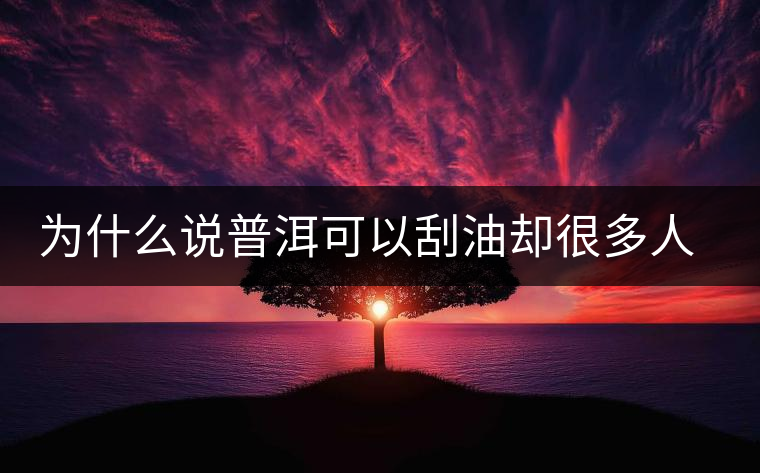 為什么說普洱可以刮油卻很多人減肥失??？