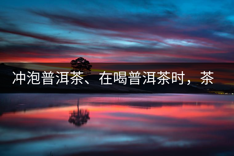 沖泡普洱茶、在喝普洱茶時，茶湯入口后的燥感是什么？