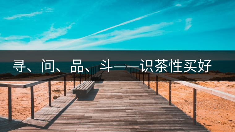 尋、問、品、斗——識茶性買好茶