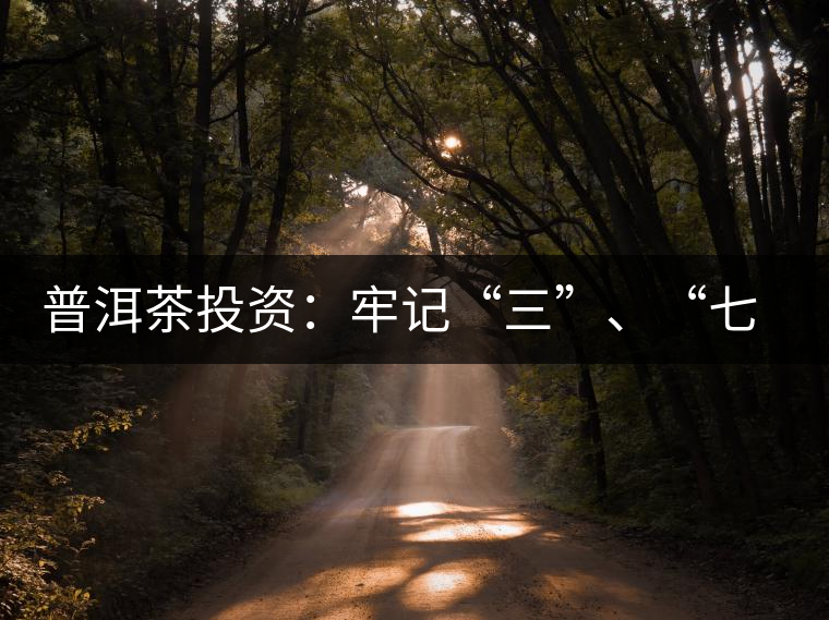 普洱茶投資：牢記“三”、“七”無風(fēng)險(xiǎn)