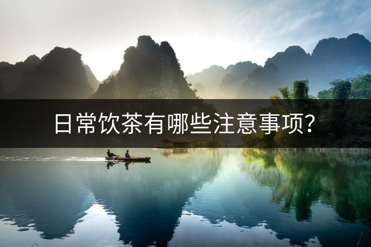日常飲茶有哪些注意事項？