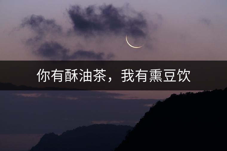 你有酥油茶，我有熏豆飲