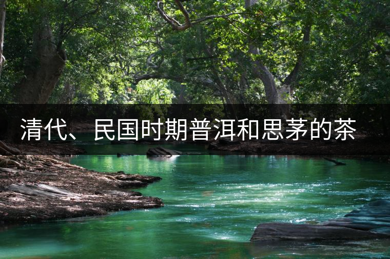 清代、民國(guó)時(shí)期普洱和思茅的茶莊商號(hào)