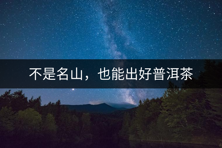 不是名山，也能出好普洱茶