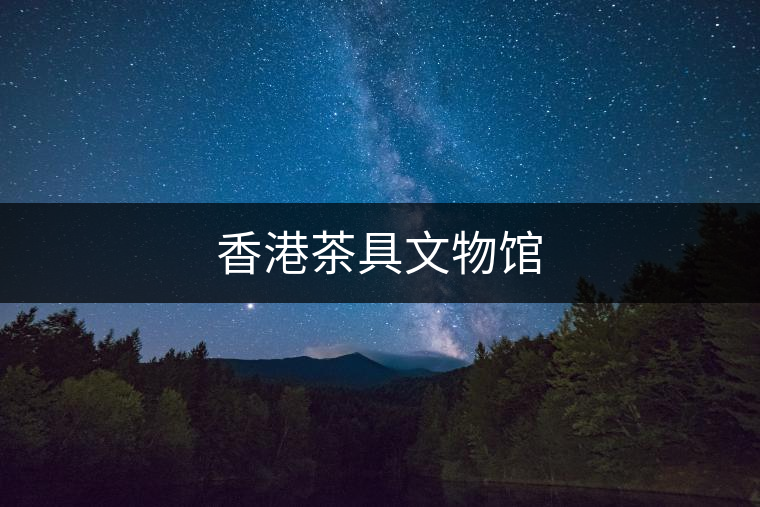 香港茶具文物館 香港茶具文物館
