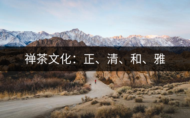 禪茶文化：正、清、和、雅