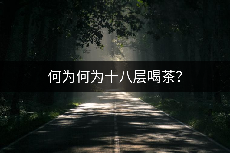何為何為十八層喝茶？