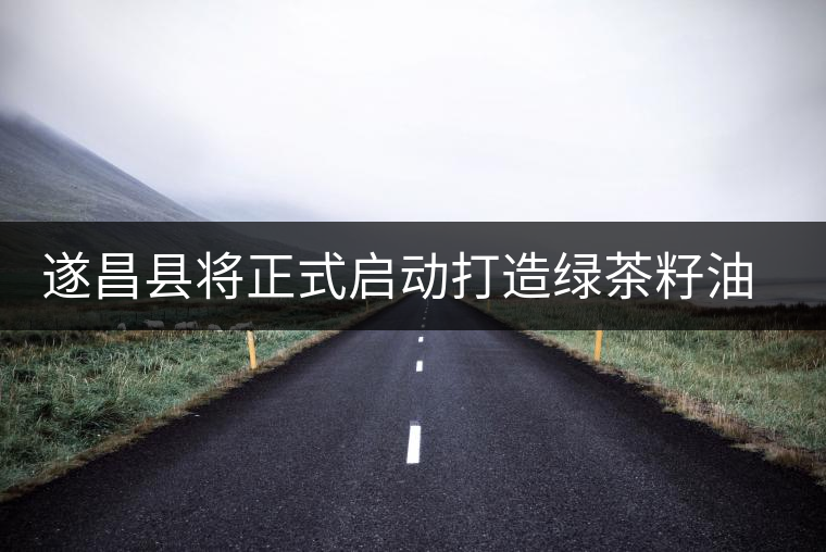 遂昌縣將正式啟動打造綠茶籽油基地計(jì) 遂昌縣將正式啟動打造綠茶籽油基地計(jì)