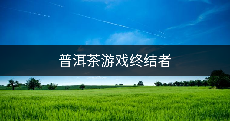 普洱茶游戲終結(jié)者