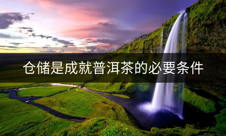 倉儲是成就普洱茶的必要條件 倉儲是成就普洱茶的必要條件