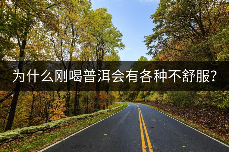 為什么剛喝普洱會有各種不舒服？