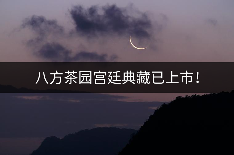 八方茶園宮廷典藏已上市！