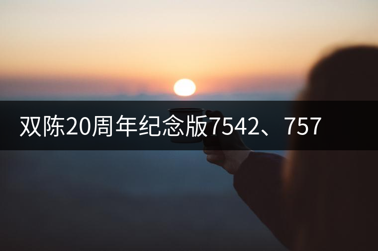 雙陳20周年紀念版7542、7572今日正式上市