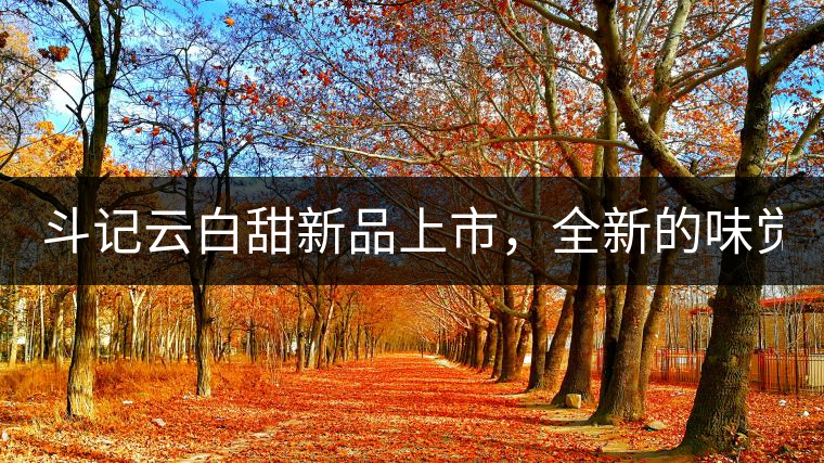 斗記云白甜新品上市，全新的味覺風景 ！