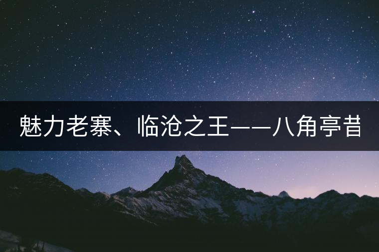 魅力老寨、臨滄之王——八角亭昔歸即將上市！