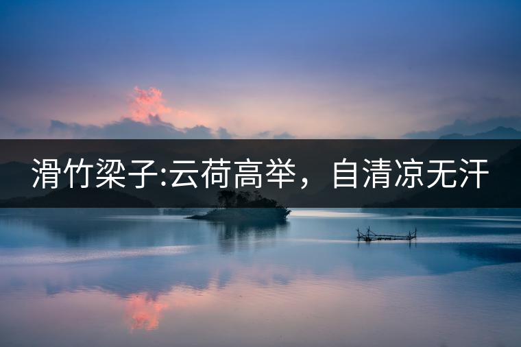 滑竹梁子:云荷高舉，自清涼無(wú)汗