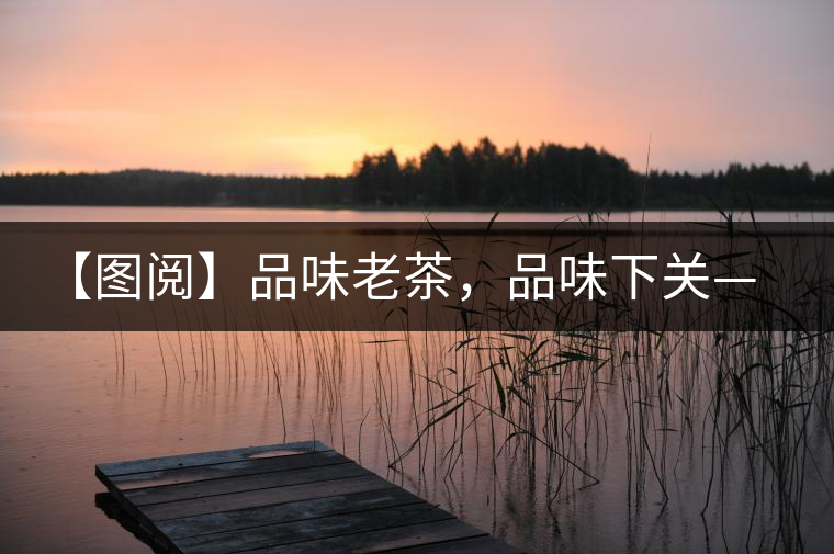 【圖閱】品味老茶，品味下關(guān)——下關(guān)鐵餅開(kāi)湯