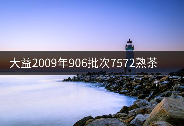大益2009年906批次7572熟茶開(kāi)湯品鑒