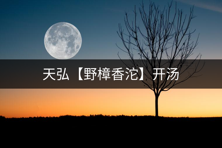 天弘【野樟香沱】開湯 天弘【野樟香沱】開湯