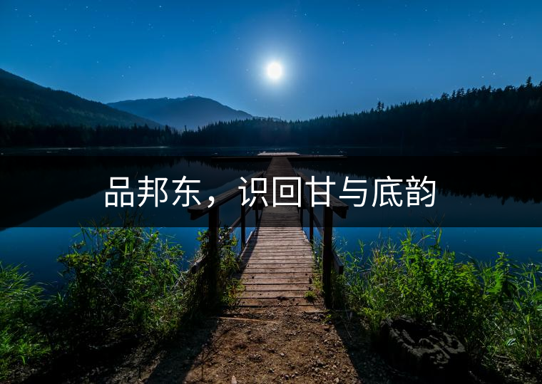 品邦東，識回甘與底韻