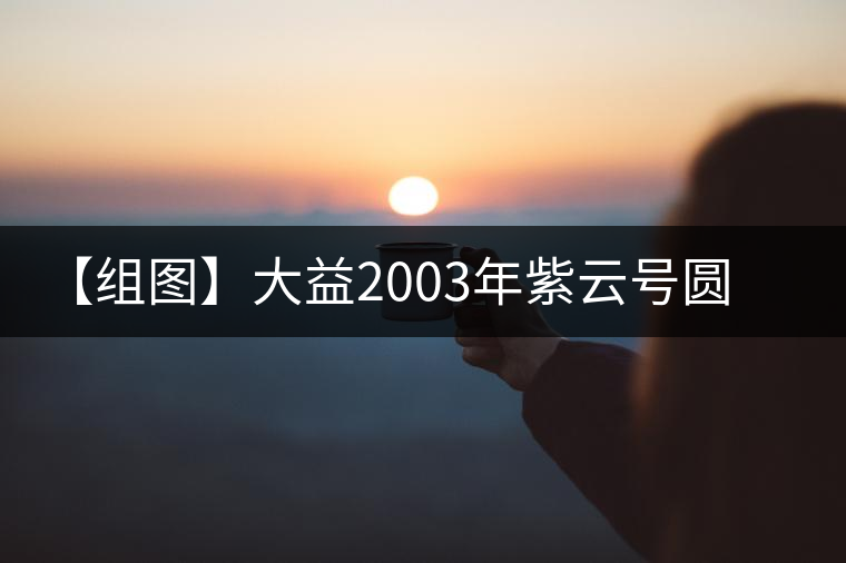 【組圖】大益2003年紫云號(hào)圓茶開(kāi)湯 【組圖】大益2003年紫云號(hào)圓茶開(kāi)湯