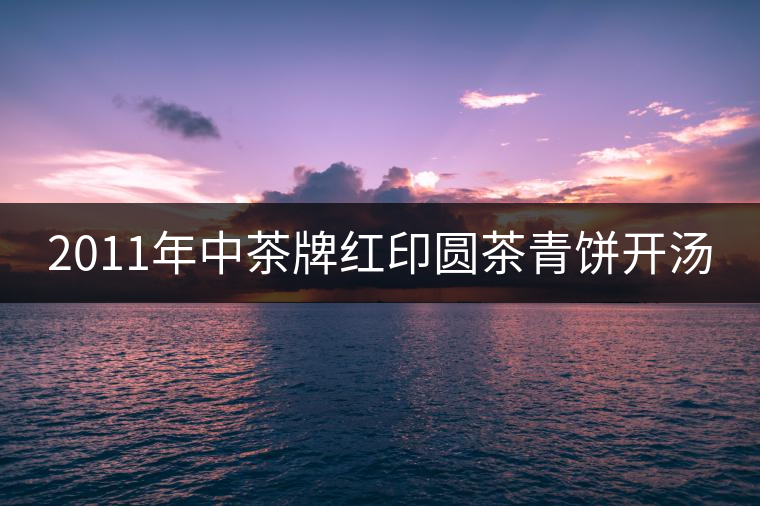 2011年中茶牌紅印圓茶青餅開湯