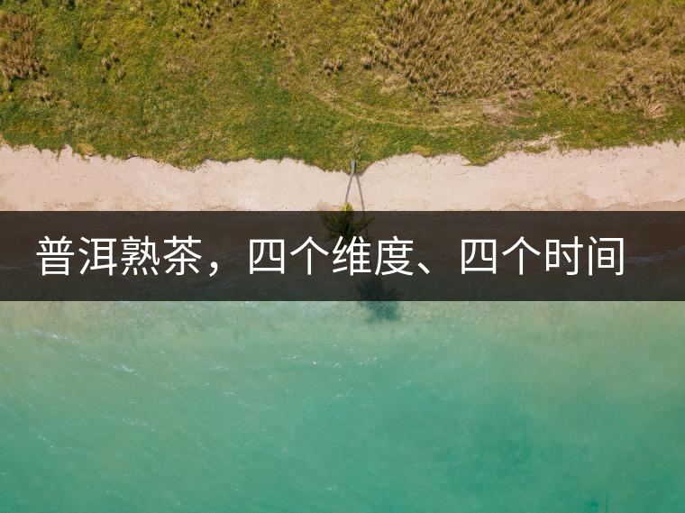 普洱熟茶，四個維度、四個時間段演繹女孩到女人的蛻變