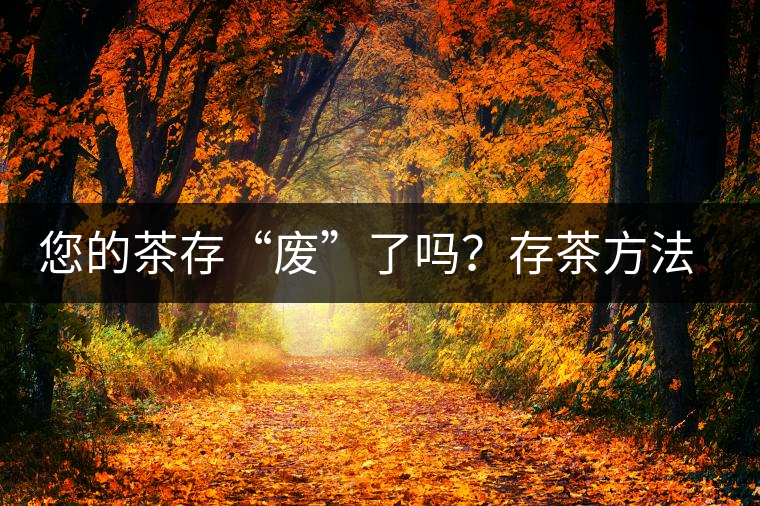 您的茶存“廢”了嗎？存茶方法與技巧，把香留?。? /></p>
<p>茶葉吸濕及吸味性強，很容易吸附空氣中水分及異味，若貯存方法稍有不當，就會在短時期內(nèi)失去風味，而且愈是清發(fā)酵高清香的名貴茶葉，愈是難以保存。通常茶葉在貯放一段時間后，香氣、滋味、顏色會發(fā)生變化，原來的新茶葉消失，陳味漸露。因此，掌握茶葉的儲存方法保證茶葉的品質(zhì)是生活中必不可少的。</p>



<p><strong>茶葉儲存的要點</strong></p>



<p>引起茶葉劣變的主要因素有︰光線、溫度、茶葉水分含量、空氣的濕度、氧氣、微生物、異味污染。</p>



<p>其中微生物引起的劣變受溫度、水分、氧氣等因子的限制，而異味污染則與貯存環(huán)境有關(guān)。因此要防止茶葉劣變必須對光線、溫度、水分及氧氣加以控制，包裝材料必須選用能遮光者，如金屬罐、鋁箔積層袋等，氧氣的去除可采用真空或充氮包裝，亦可使用脫氧劑。茶葉貯存方式依其貯存空間的溫度不同可分為常溫貯存和低溫貯存兩種。因為茶葉的吸濕性頗強，無論采取何種貯存方式，貯存空間的相對濕度最好控制在50%以下，貯存期間茶葉水分含量須保持在5%以下。</p>



<p>影響茶葉變質(zhì)、陳化的主要環(huán)境條件是溫度、水分、氧氣、光線和它們之間的相互作用。</p>



<p>●溫度 ：</p>



<p>溫度愈高、茶葉外觀色澤越容易變褐色，低溫冷藏(凍)可有效減緩茶葉變褐及陳化。</p>



<p>●水分：</p>



<p>茶葉中水分含量超過5%時會使茶葉品質(zhì)加速劣變，并促進茶葉中殘留酵素之氧化，使茶葉色澤變質(zhì)。</p>



<p>●氧氣：</p>



<p>引起茶葉劣變的各種物質(zhì)之氧化作用，均與氧氣之存在有關(guān)。</p>



<p>●光線：</p>



<p>光線照射對茶葉會產(chǎn)生不良的引響，光照會加速茶葉中各種化學反應(yīng)之進行，葉綠素經(jīng)光線照射易褪色。</p>



<p>由上述可知：<strong>降低儲存環(huán)境溫度、&nbsp;保持茶葉適當含水量、阻隔茶葉與氧氣之接觸、防止光線直射等均可減緩茶葉的變質(zhì)。</strong></p>



<figure class=