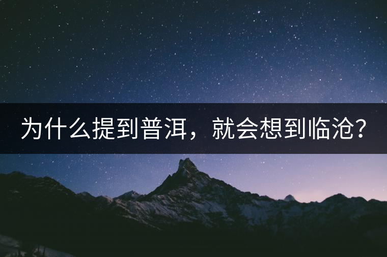 為什么提到普洱，就會想到臨滄？