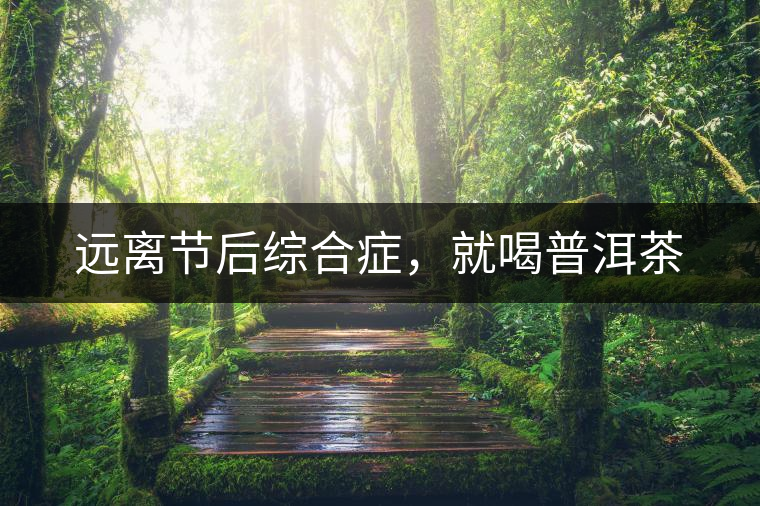 遠離節(jié)后綜合癥，就喝普洱茶