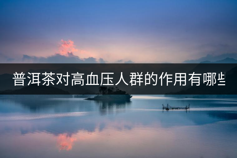 普洱茶對(duì)高血壓人群的作用有哪些？