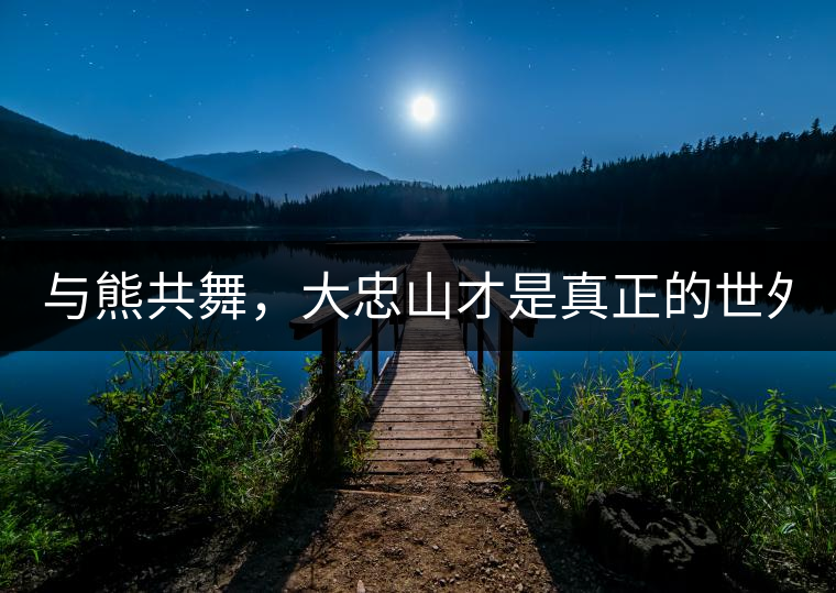 與熊共舞，大忠山才是真正的世外茶園！