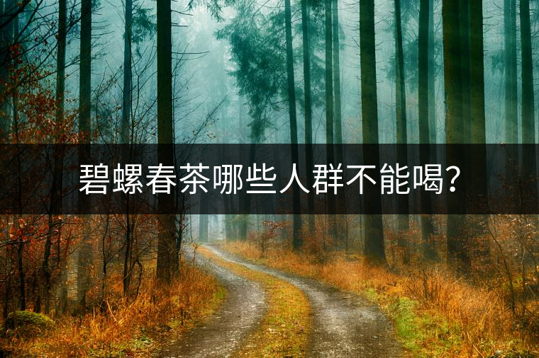 碧螺春茶哪些人群不能喝？