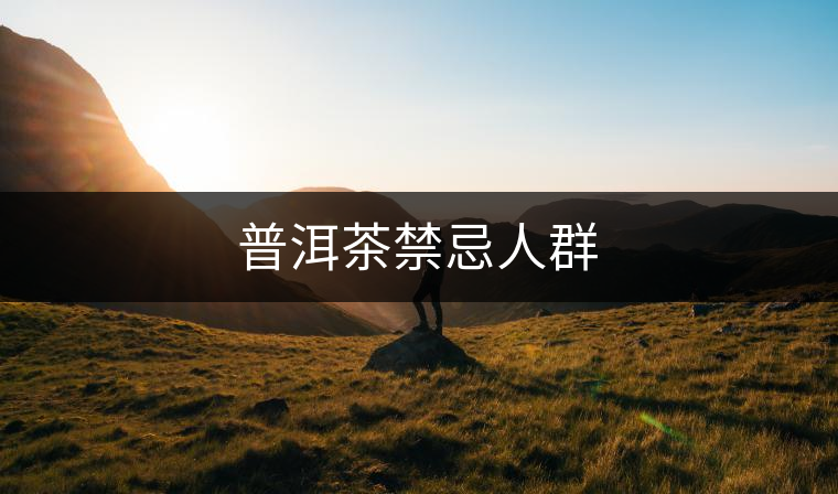 普洱茶禁忌人群 普洱茶禁忌人群