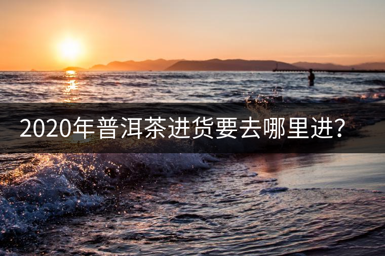 2020年普洱茶進(jìn)貨要去哪里進(jìn)?-易武中聘號(hào) 2020年普洱茶進(jìn)貨要去哪里進(jìn)?-易武中聘號(hào)