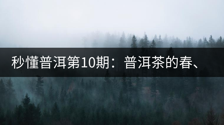 秒懂普洱第10期：普洱茶的春、夏、秋茶，時間上是怎樣劃分的?